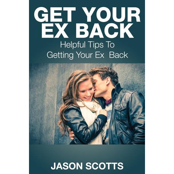 Get Your Ex Back: Helpful Tips to Getting Your Ex Back (Paperback)