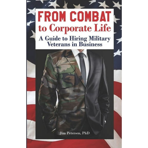 Hiring Veterans: From Combat to Corporate Life: A Guide to Hiring Military Veterans in Business (Paperback)