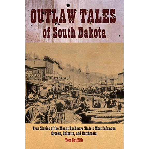 Pre-Owned Outlaw Tales of South Dakota: True Stories Of The Mount Rushmore State's Most Infamous Crooks, Culprits, And Cutthroats (Paperback) 0762743425 9780762743421