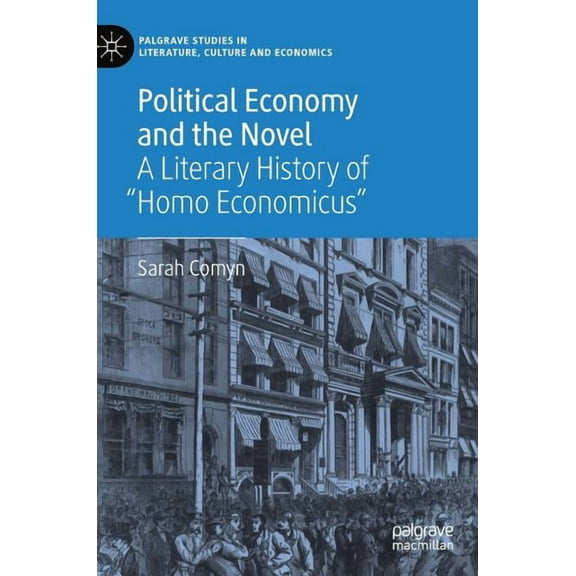 Palgrave Studies in Literature, Culture Political Economy and the Novel: A Literary History of Homo Economicus, (Hardcover)
