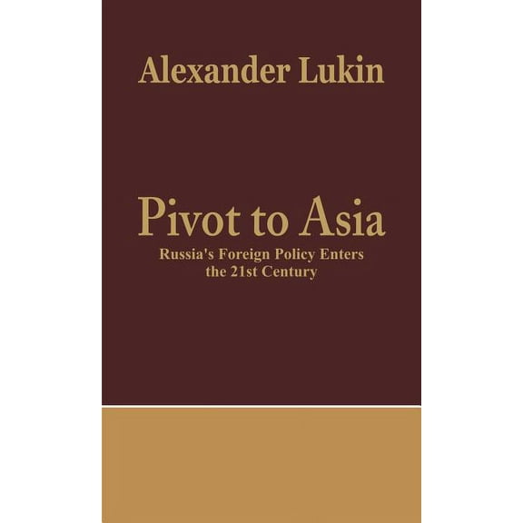 Pivot to Asia: Russia's Foreign Policy Enters the 21st Century, (Hardcover)
