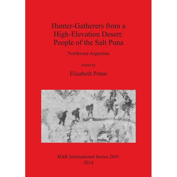 BAR International: Hunter-Gatherers from a High-Elevation Desert: People of the Salt Puna: Northwest Argentina (Paperback)