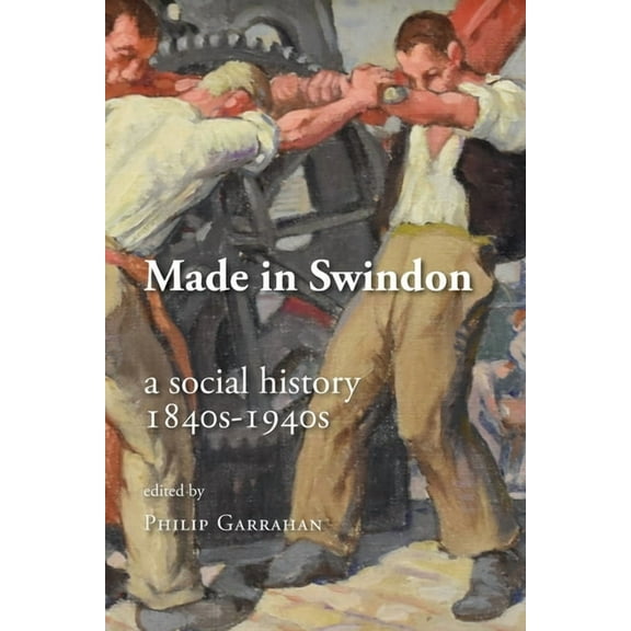 Made in Swindon: a Social History 1840s - 1940s, (Paperback)
