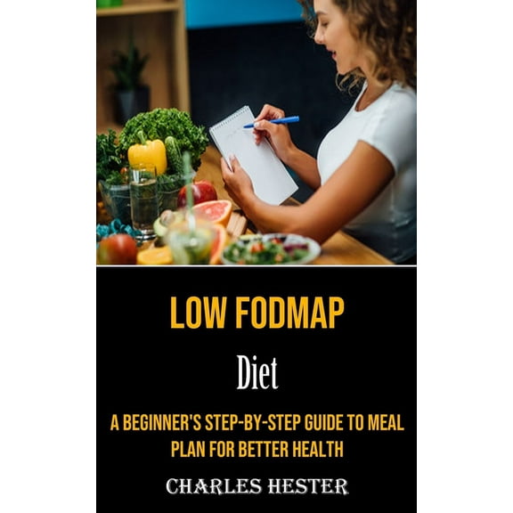 Low Fodmap Diet: A Beginner's Step-by-step Guide to Meal Plan for Better Health, (Paperback)