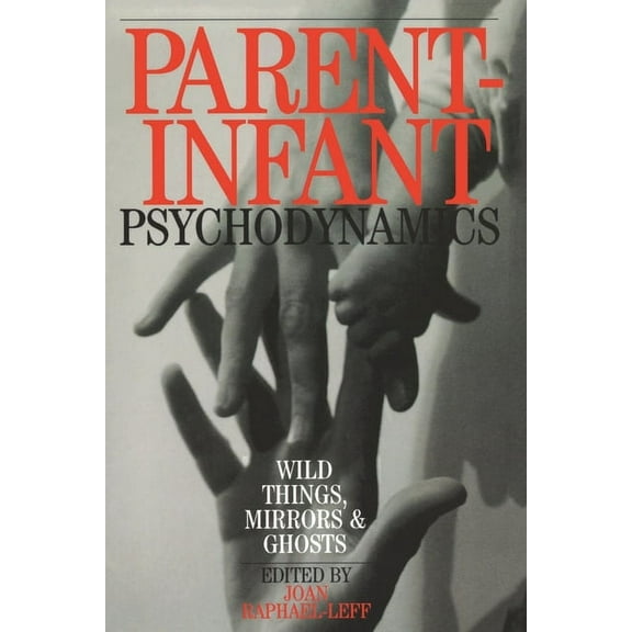 Parent-Infant Psychodynamics: Wild Things, Mirrors and Ghosts, (Paperback)
