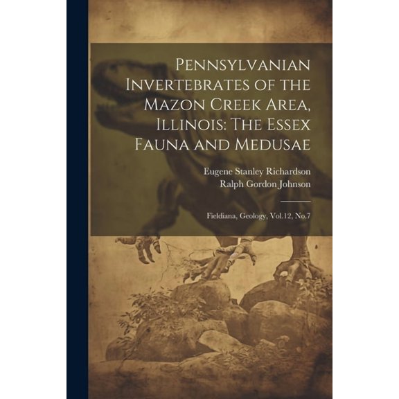 Pennsylvanian Invertebrates of the Mazon Creek Area, Illinois: The Essex Fauna and Medusae: Fieldiana, Geology, Vol.12, No.7, (Paperback)