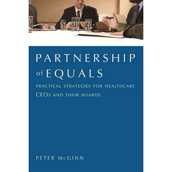Partnership of Equals : Practical Strategies for Healthcare CEOs and Their Boards (Paperback)