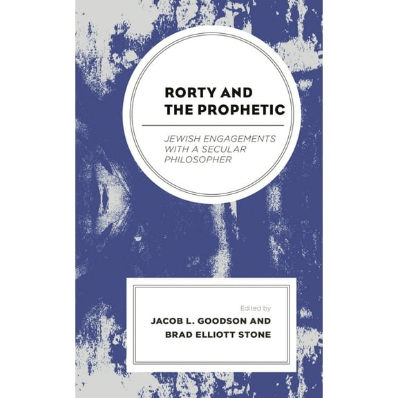 Rorty and the Prophetic: Jewish Engagements with a Secular Philosopher, (Hardcover)