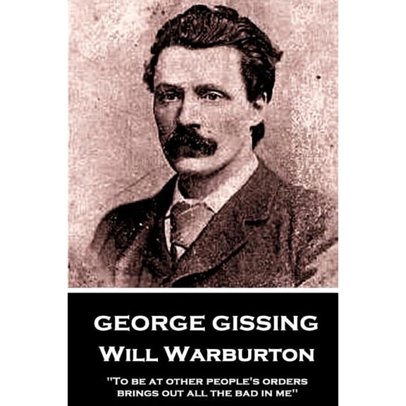 George Gissing - Will Waburton: "To be at other people's orders brings out all the bad in me", (Paperback)