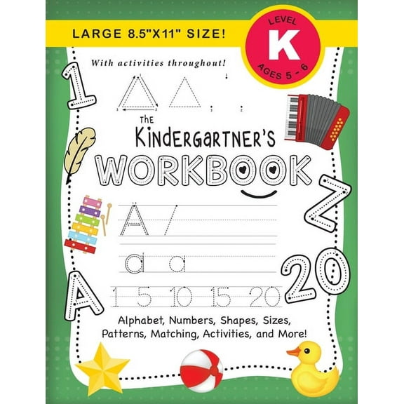 The Kindergartner's Workbook The Kindergartner's Workbook: (Ages 5-6) Alphabet, Numbers, Shapes, Sizes, Patterns, Matching, Activities, and More! (La, Book 1, (Paperback)