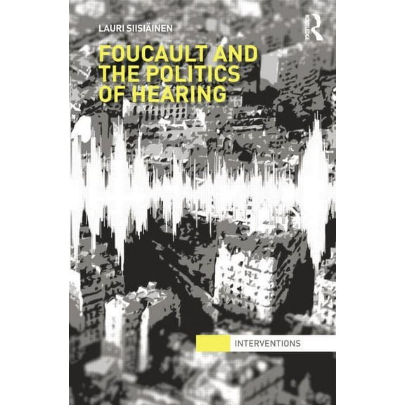 Interventions Foucault & the Politics of Hearing, (Paperback)
