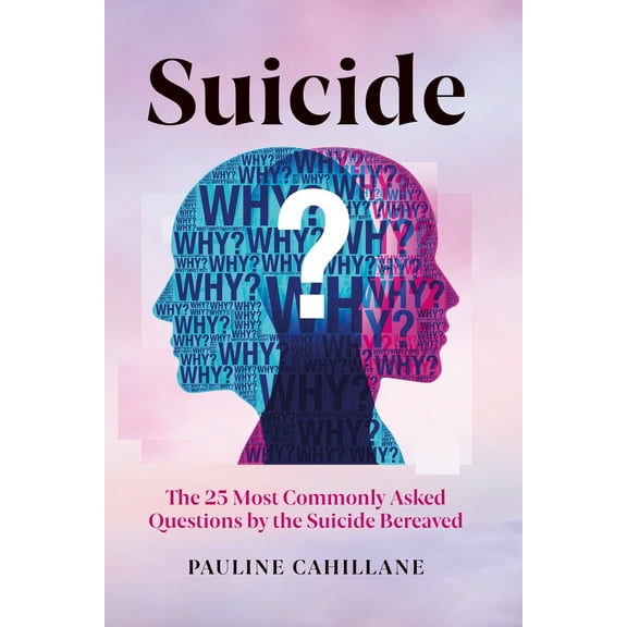 Suicide: The 25 Most Commonly Asked Questions by the Suicide Bereaved