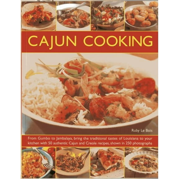Cajun Cooking : From Gumbo to Jambalaya, bring the traditional tastes of Louisiana to your kitchen, with 50 authentic Cajun and Creole recipes, shown in 250 photographs (Paperback)