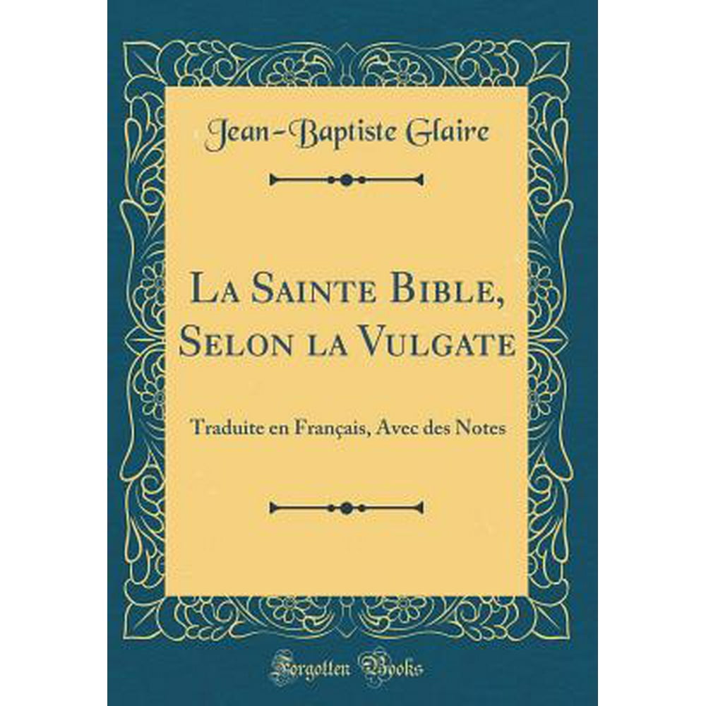 La Sainte Bible, Selon La Vulgate Traduite En Français, Avec Des