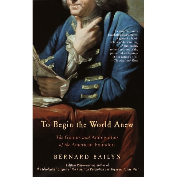 To Begin the World Anew: The Genius and Ambiguities of the American Founders, (Paperback)