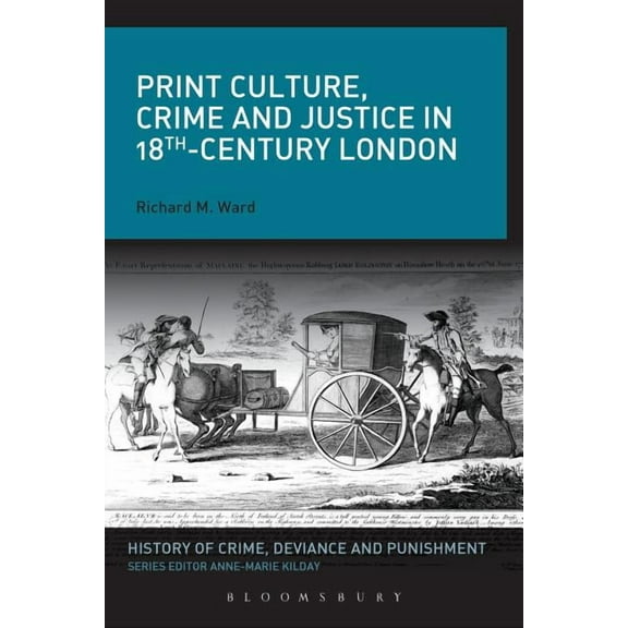 History of Crime, Deviance and Punishmen Print Culture, Crime and Justice in 18th-Century London, (Hardcover)