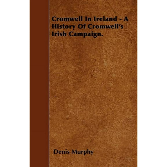 Cromwell In Ireland - A History Of Cromwell's Irish Campaign., (Paperback)