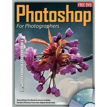 Photoshop for Photographers: Everything You Need to Know to Make Perfect Pictures from the Digital Darkroom