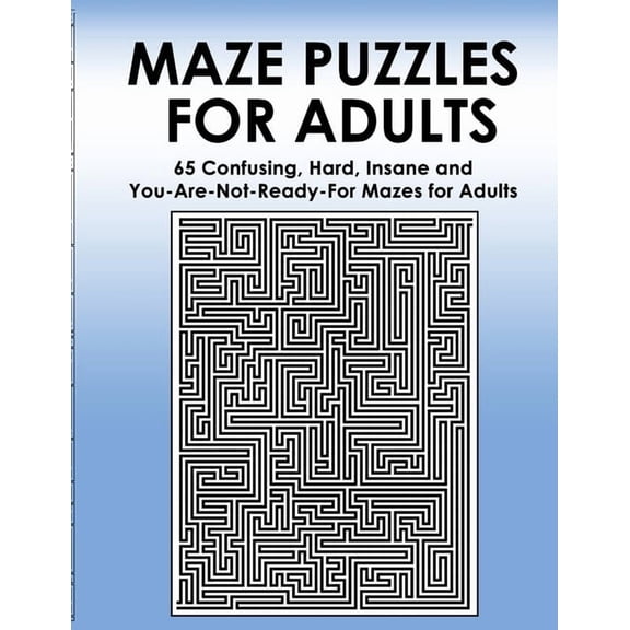 Maze Books for Teens and Adults Maze Puzzles for Adults: 65 Confusing, Hard, Insane and You-Are-Not-Ready-For Puzzles for Adults and Outstanding Teens, Book 1, (Paperback)