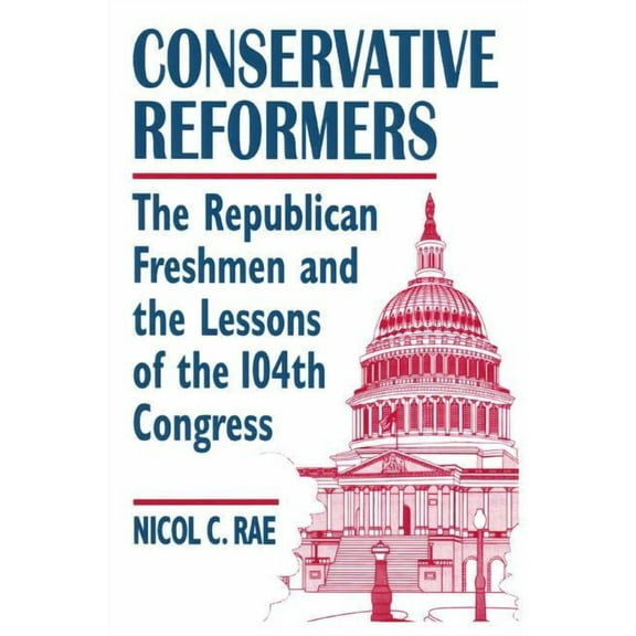 Conservative Reformers: The Freshman Republicans in the 104th Congress: The Freshman Republicans in the 104th Congress, (Paperback)