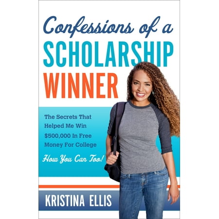 Confessions of a Scholarship Winner : The Secrets That Helped Me Win $500,000 in Free Money for College. How You Can (Best Colleges For Swimming Scholarships)