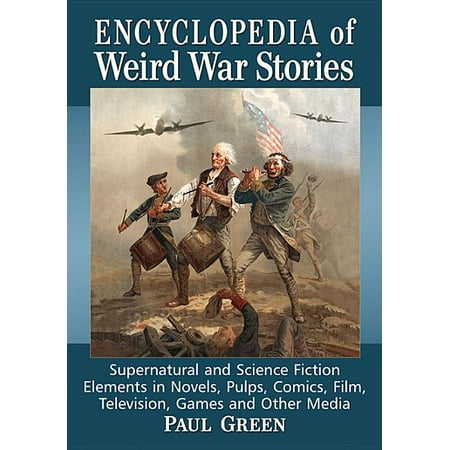 Encyclopedia of Weird War Stories : Supernatural and Science Fiction Elements in Novels Pulps Comics Film Television Games and Other Media (Paperback)