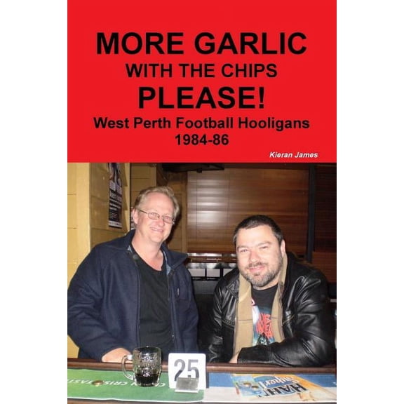 More Garlic with the Chips Please! West Perth Football Hooligans 1984-86, (Paperback)