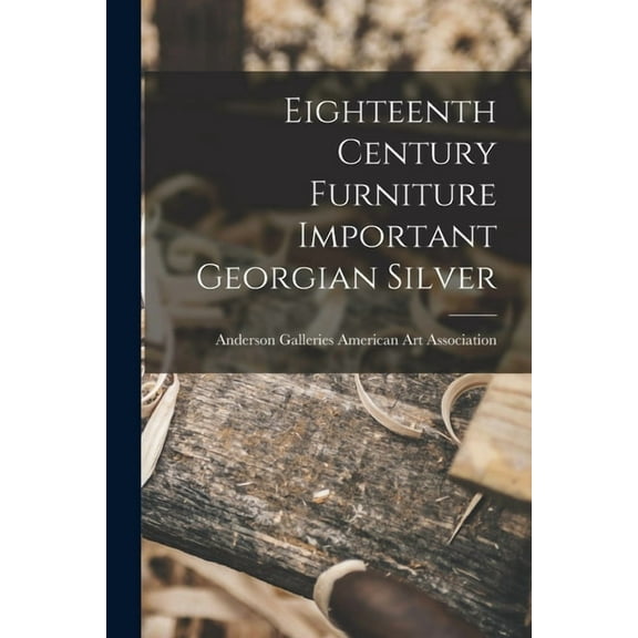 Eighteenth Century Furniture Important Georgian Silver, (Paperback)