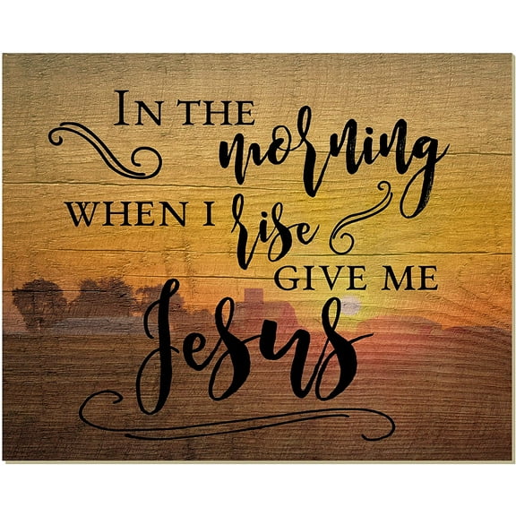 In The Morning When I Rise Give Me Jesus Wood Wall Sign 12x15