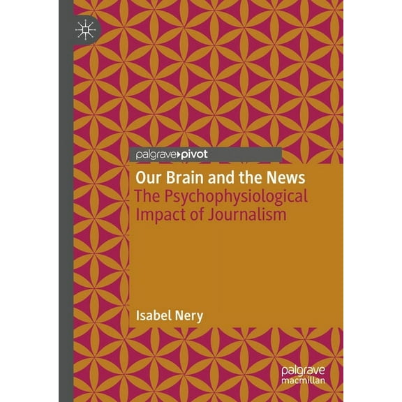 Our Brain and the News: The Psychophysiological Impact of Journalism, (Hardcover)