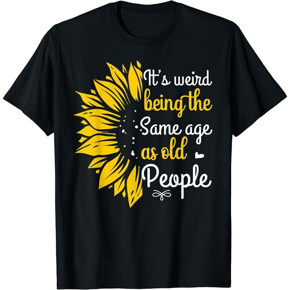It's Weird Being The Same Age As Old People Women Funny T-Shirt Black Large