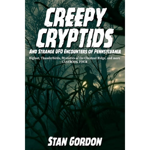 Creepy Cryptids and Strange UFO Encounters of Pennsylvania. Bigfoot, Thunderbirds, Mysteries of the Chestnut Ridge and M, (Paperback)