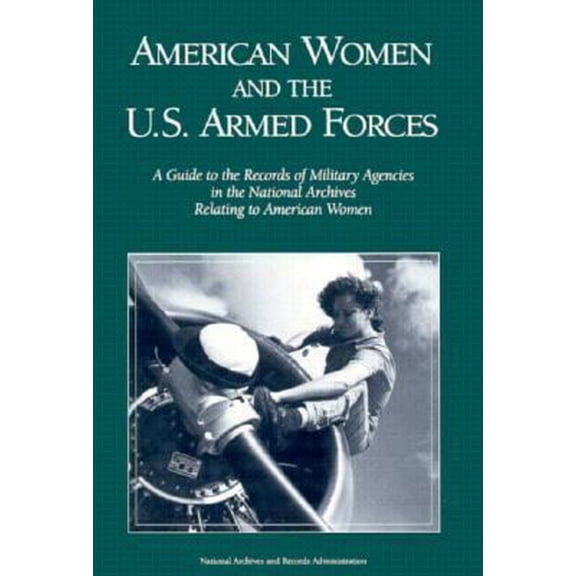 Pre-Owned American Women and the U.S. Armed Forces: A Guide to the Records of Military Agencies in the National Archives Relating to American Women (Hardcover) 0911333908 9780911333909