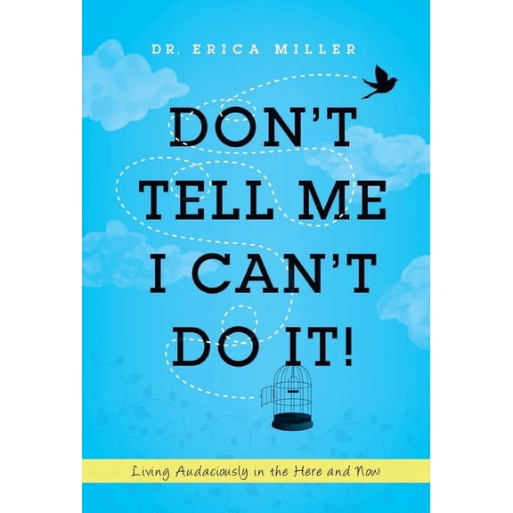 Don't Tell Me I Can't Do It!: Living Audaciously in the Here and Now, (Hardcover)