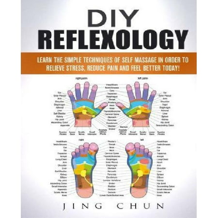 Réflexologie DIY: Apprenez les techniques simples d'auto massage pour soulager le stress, réduire la douleur et se sentir mieux aujourd'hui!