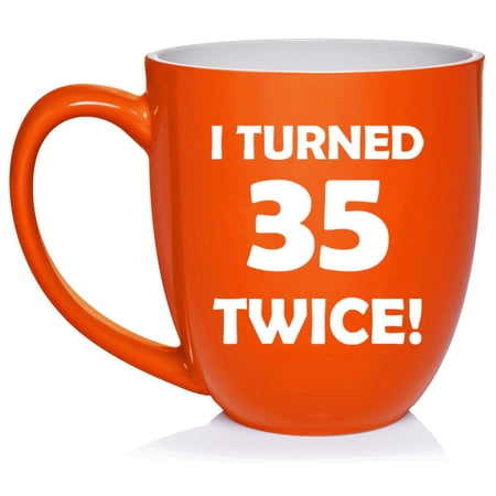 I Turned 35 Twice 70th Birthday Gift Funny Ceramic Coffee Mug Tea Cup (16oz Orange)