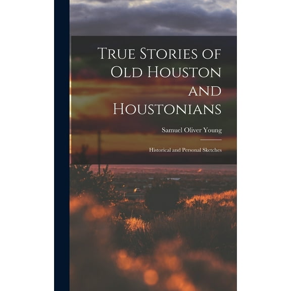 True Stories of old Houston and Houstonians; Historical and Personal Sketches (Hardcover)