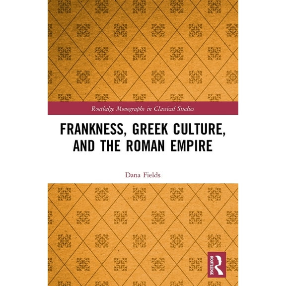 Routledge Monographs in Classical Studie Frankness, Greek Culture, and the Roman Empire, (Paperback)