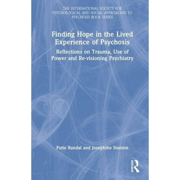 International Society for Psychological Finding Hope in the Lived Experience of Psychosis: Reflections on Trauma, Use of Power and Re-visioning Psychiatry, (Hardcover)
