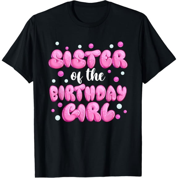Sister of the Birthday Girl Shirt Bubble Gum Sister T-Shirt men and women can wear, black, white, gifts