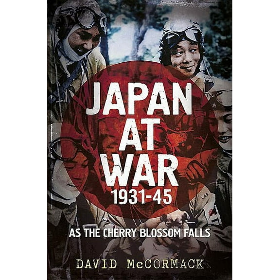 Japan at War 1931-45: As the Cherry Blossom Falls (Hardcover) by David Mccormack
