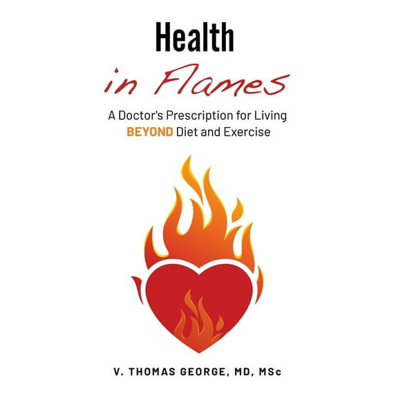 Health in Flames: A Doctor's Prescription for Living BEYOND Diet and Exercise, (Paperback)