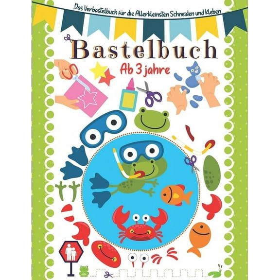 Bastelbuch ab 3 Jahre: Das Verbastelbuch fÃ¼r die Allerkleinsten Schneiden und Kleben., (Paperback)