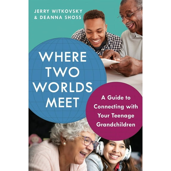 Where Two Worlds Meet : A Guide to Connecting with Your Teenage Grandchildren (Paperback)
