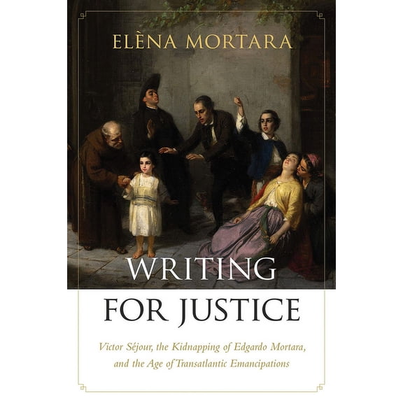 Writing for Justice : Victor Séjour, the Kidnapping of Edgardo Mortara, and the Age of Transatlantic Emancipations (Paperback)