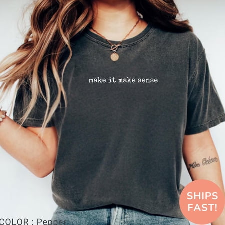 Make it Make Sense Shirt, TikTok trending graphic tee, Comfy T-shirt, casual statement apparel, ideal gift for lovers