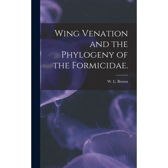 Wing Venation and the Phylogeny of the Formicidae., (Hardcover)