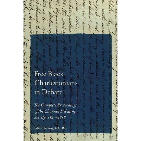 Free Black Charlestonians in Debate: The Complete Proceedings of the Clionian Debating Society, 1847-1858, (Hardcover)