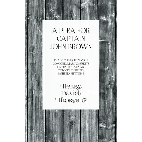 A Plea for Captain John Brown - Read to the Citizens of Concord, Massachusetts on Sunday Evening, October Thirtieth, Eig, (Paperback)