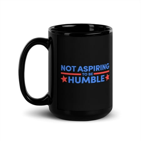 

Powerful Inspirational Quote Black Glossy Mug Not Aspiring To Be Humble (15 oz)